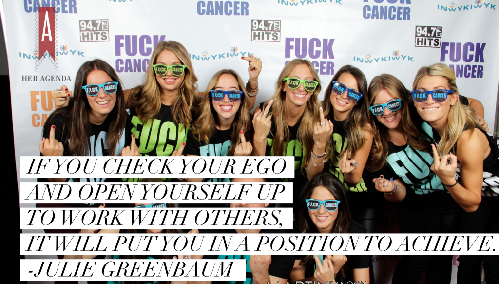 if you check your ego and open yourself up to work with others, it will put you in a position to achieve. FCancer co-founder Julie Greenbaum via HerAgenda