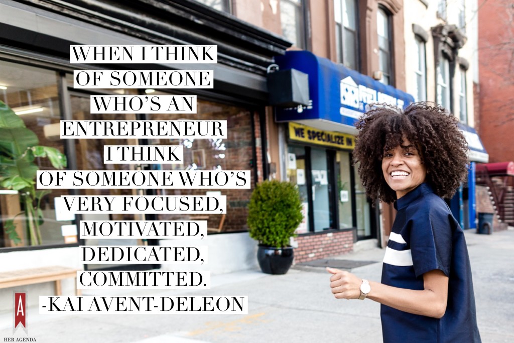 "When I think of someone who’s an entrepreneur I think of someone who’s very focused, motivated, dedicated, committed. "  -Kai Avent-Deleon via Her Agenda (Photograph by Bridget Badore)