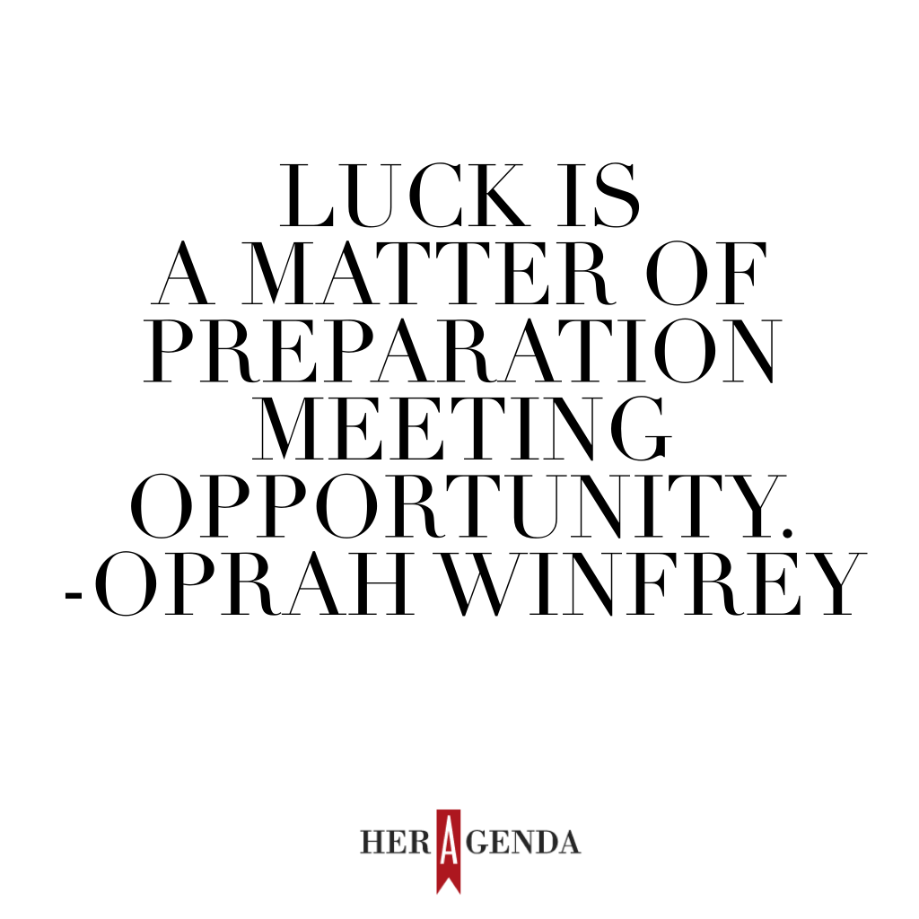 "Luck is a matter of preparation meeting opportunity." -Oprah Winfrey