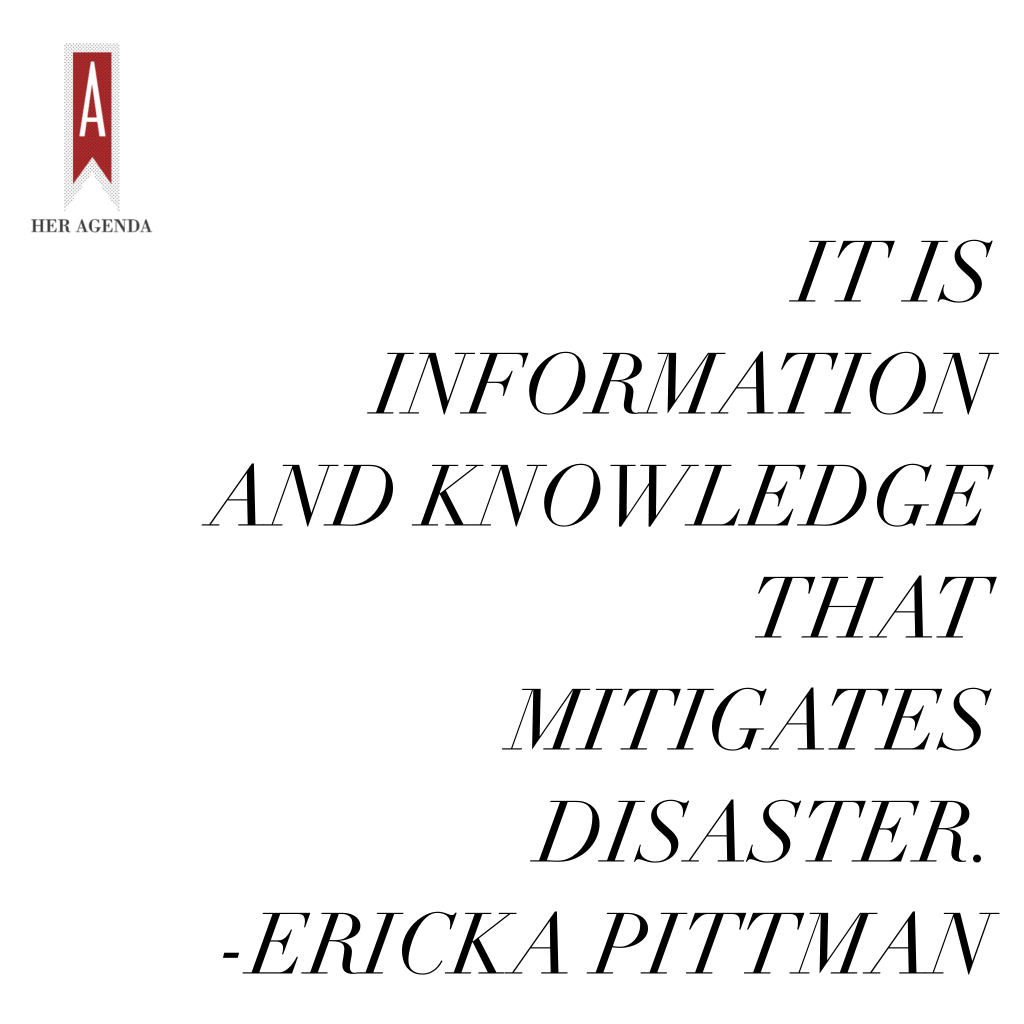 "It is information and knowledge that mitigates disaster." -Ericka Pittman via Her Agenda