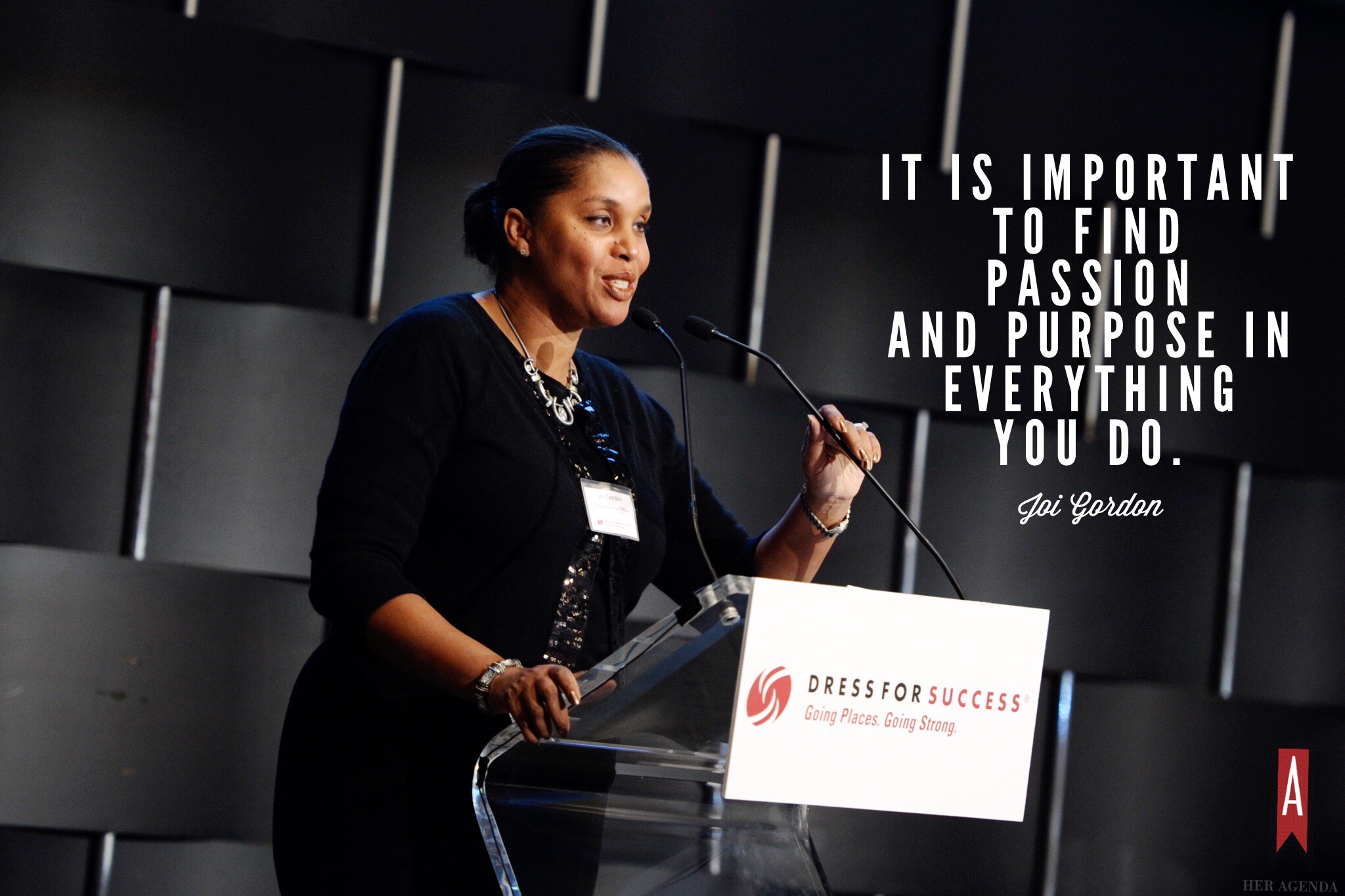 " It is important to find passion and purpose in everything you do." -Joi Gordon CEO of Dress for Success via Her Agenda