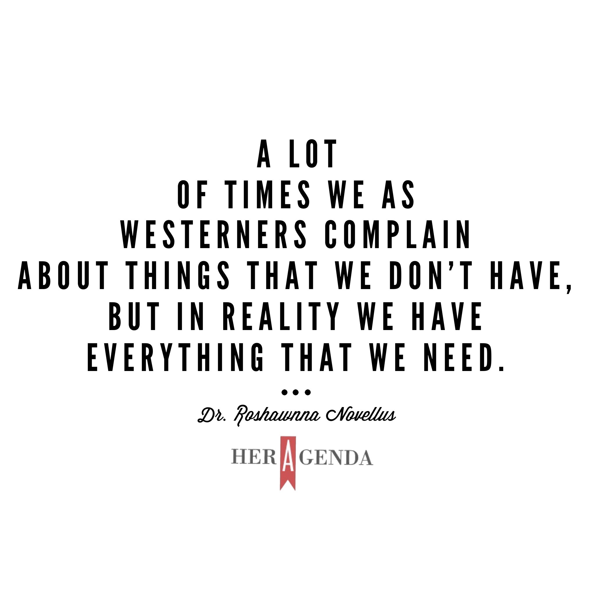 "a lot of times we as Westerners complain about things that we don’t have, but in reality we have everything that we need."