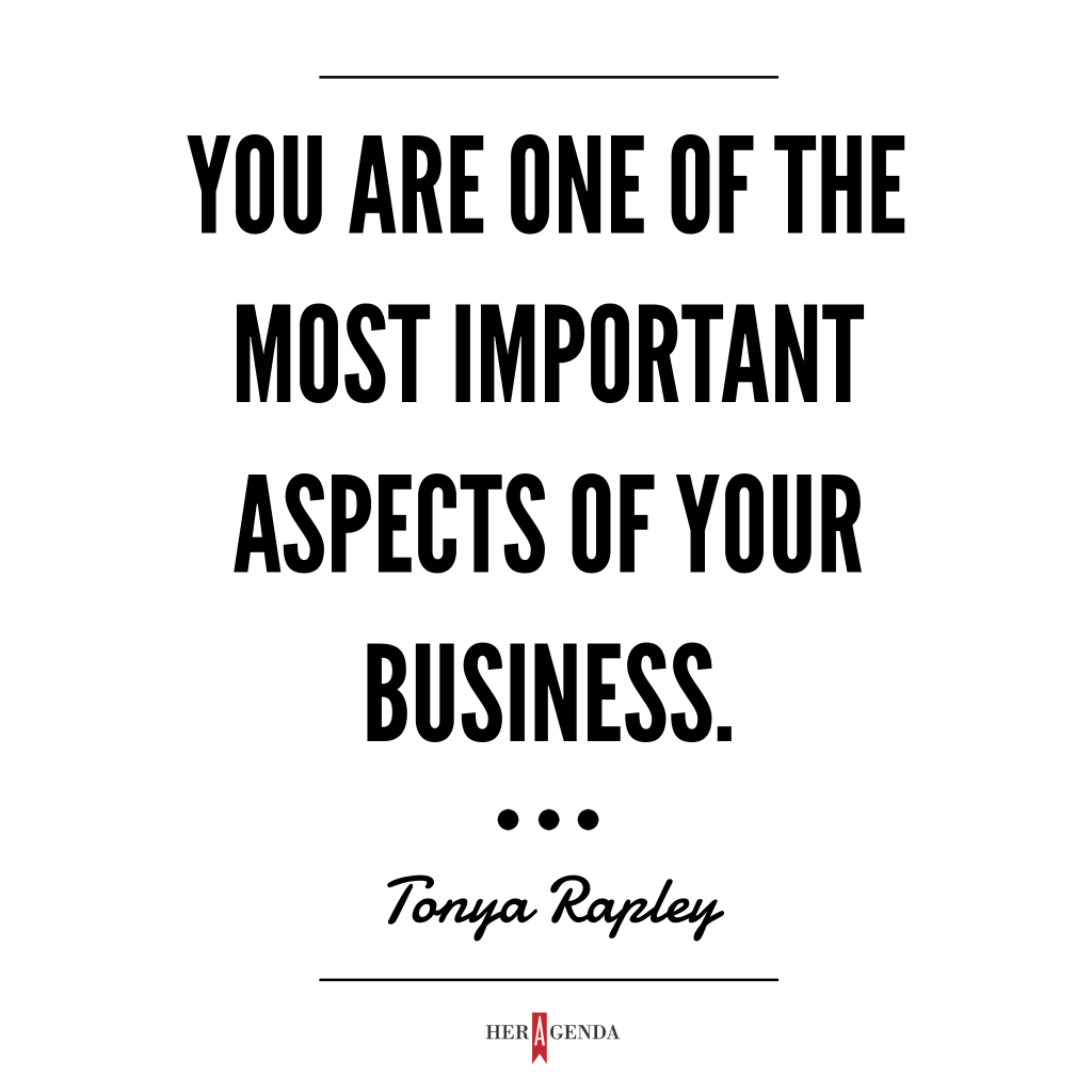 "You are one of the most important aspects of your business." -Tonya Rapley via Her Agenda