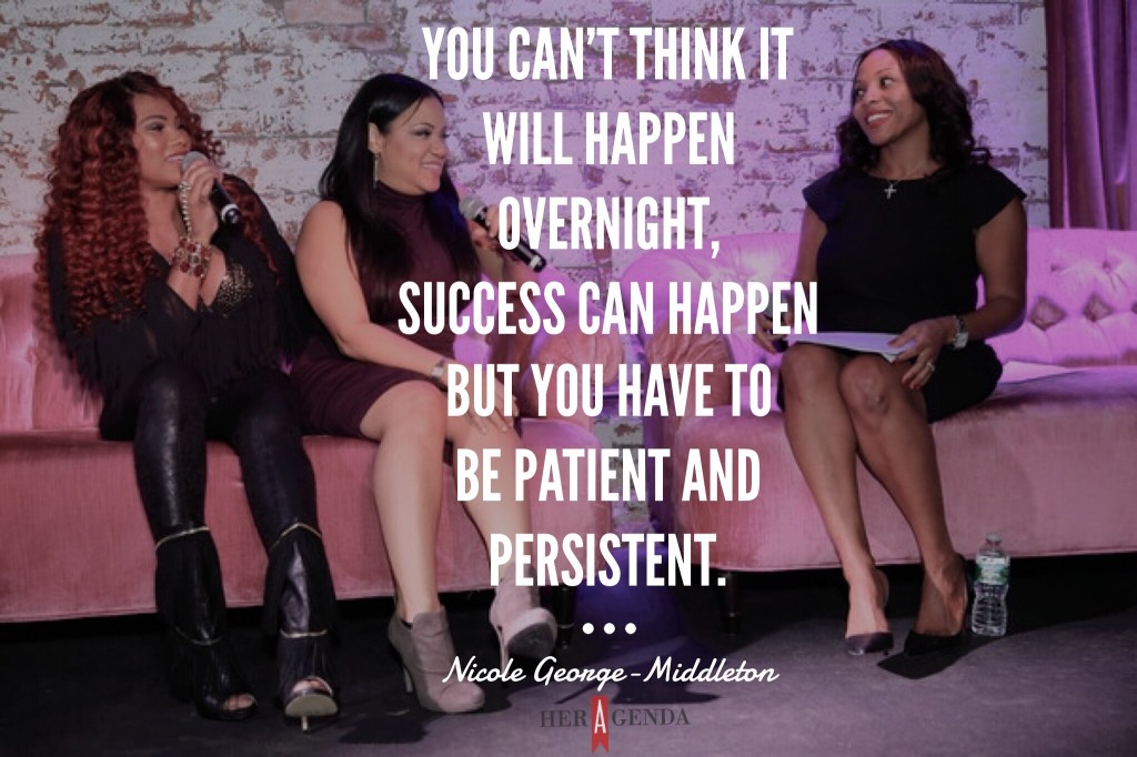 "you can’t think it’ll happen overnight, success can happen but you have to be patient and persistent." -Nicole George-Middleton via Her Agenda