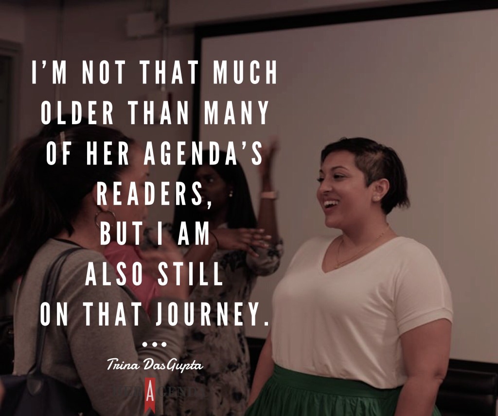 "I'm not much older than many of Her Agenda's readers, but I am also still on that journey." - Trina Dasgupta via Her Agenda