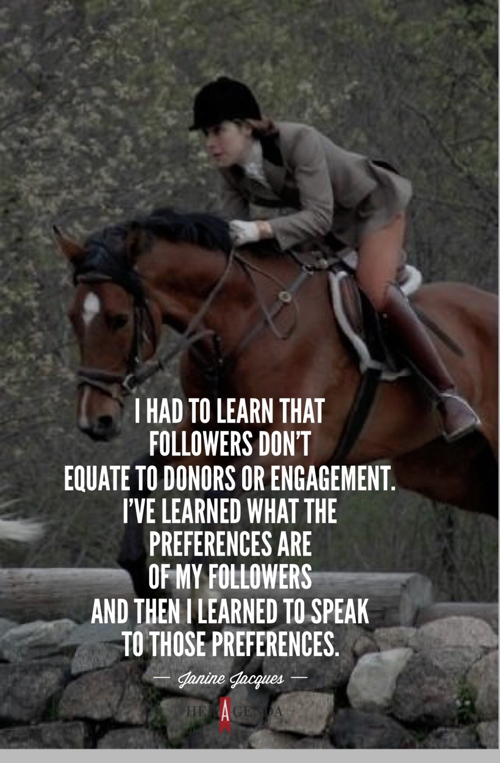 "I had to learn that followers don’t equate to donors or engagement. I’ve learned what the preferences are of my followers and then I learned to speak to those preferences." -Dr. Janine Jacques via Her Agenda