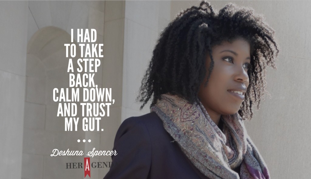  I had to take a step back, calm down, and trust my gut. -Deshuna Spencer via Her Agenda