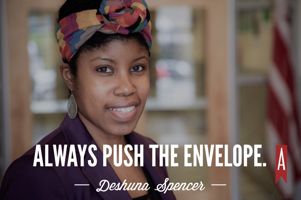 Always push the envelope. -Deshuna Spencer via Her Agenda