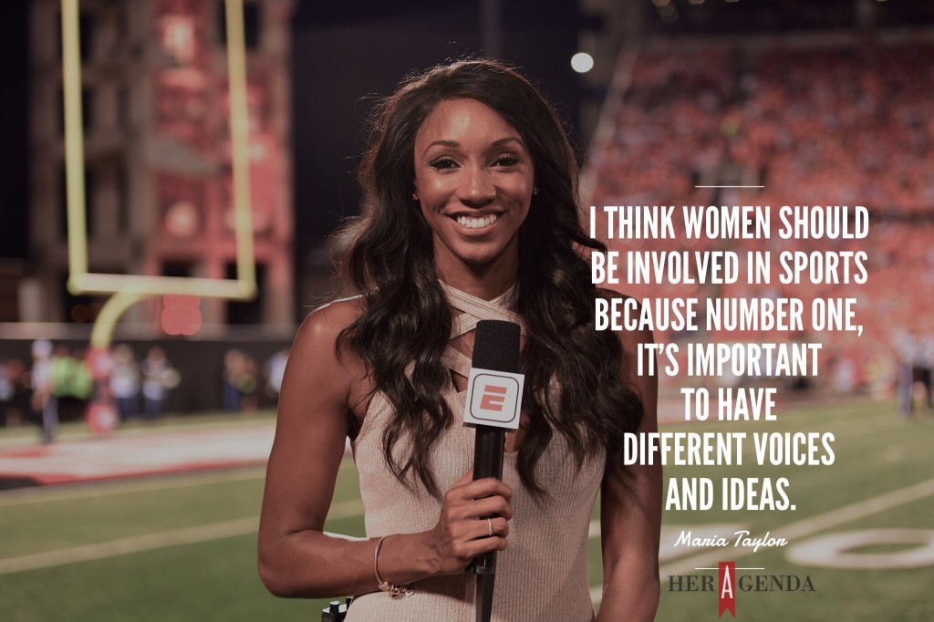 "I think women should be involved in sports because number one, it's important to have different voices and ideas." - A Peek Inside Her Agenda: Maria Taylor