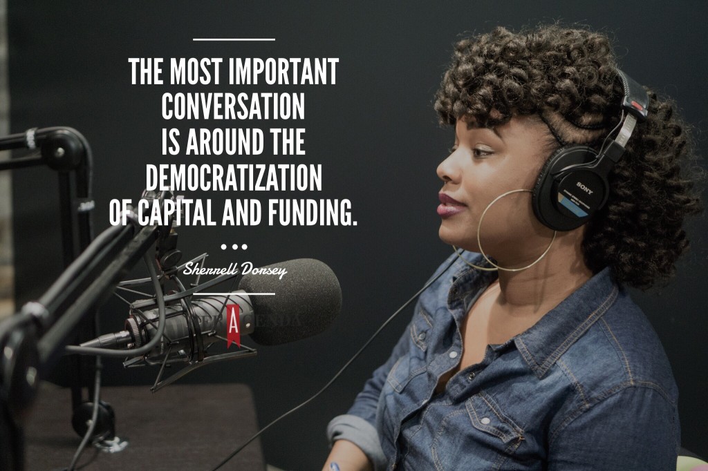 "I’d argue that the most important conversation is around the democratization of capital and funding." Sherrell  Dorsey