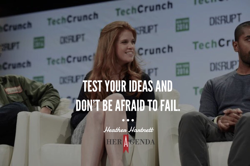 "Test your ideas and don't be afraid to fail." -Heather Hartnett via Her Agenda