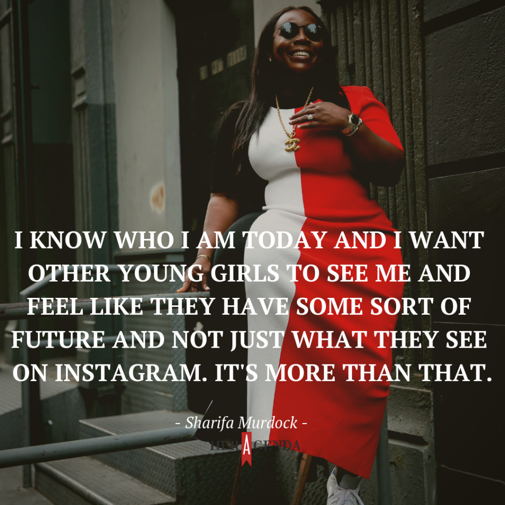 "I know who I am today and I want other young girls to see me and feel like they have some sort of future and not just what they see on Instagram. It's more than that." -Sharifa Murdock via Her Agenda