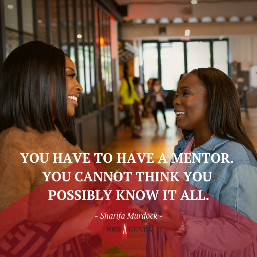 "you have to have a mentor. You cannot think you possibly know it all." -Sharifa Murdock via Her Agenda