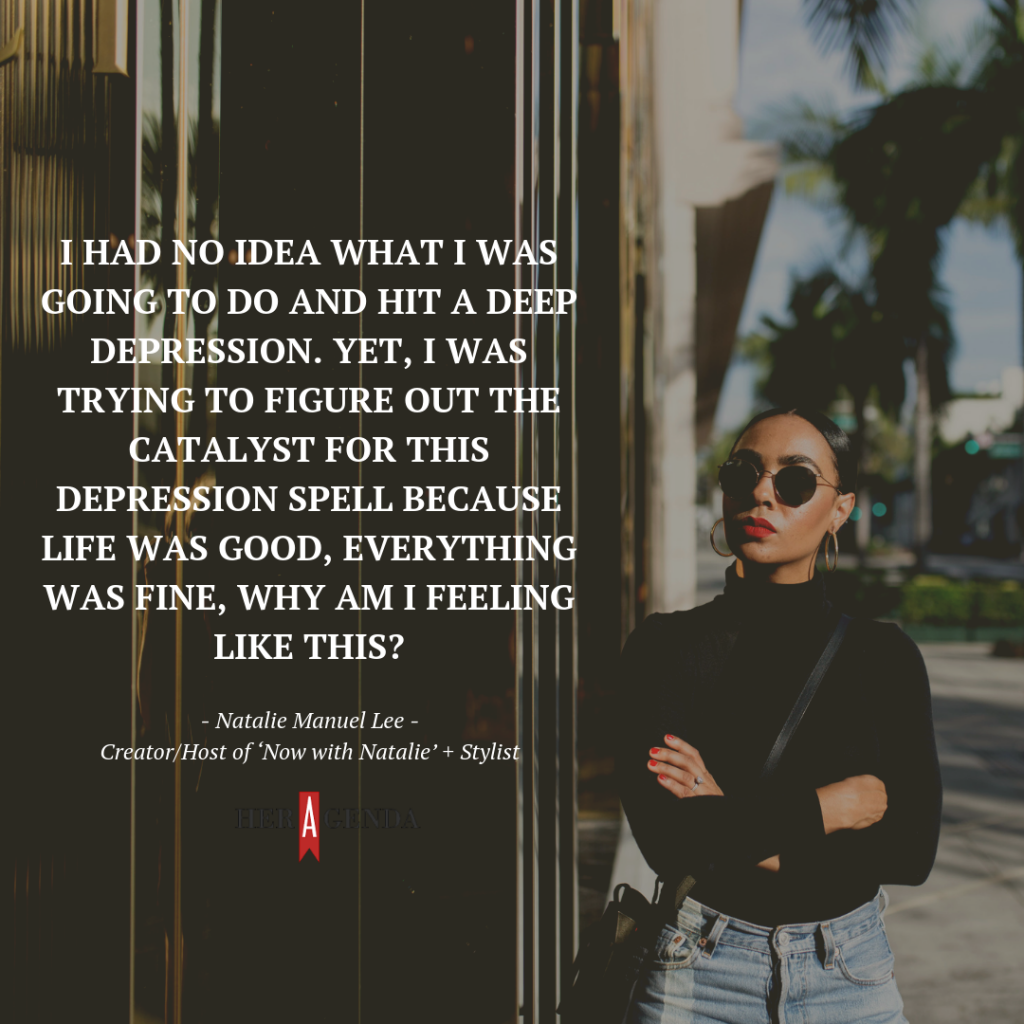 " I had no idea what I was going to do and hit a deep depression. Yet, I was trying to figure out the catalyst for this depression spell because life was good, everything was fine, why am I feeling like this?" -Natalie Manuel Lee