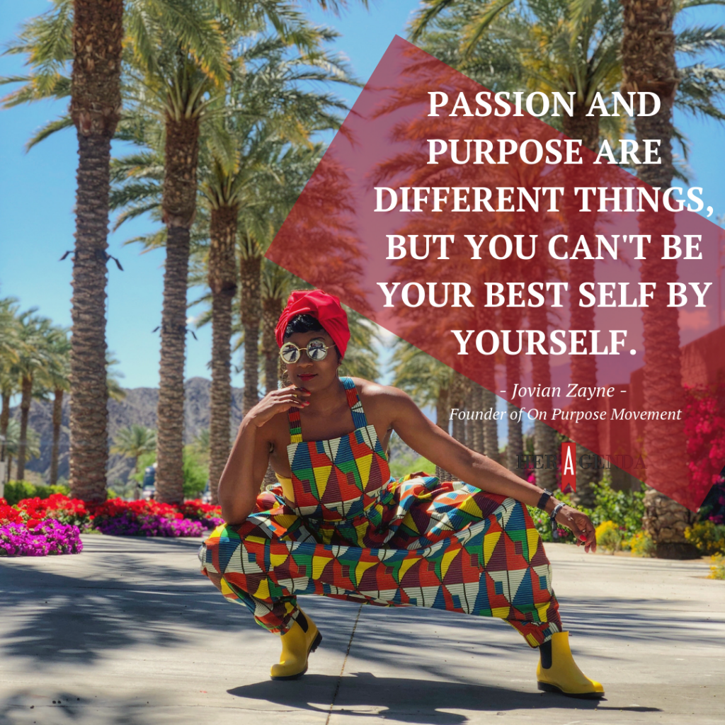 "assion and purpose are different things, but you can't be your best self by yourself."