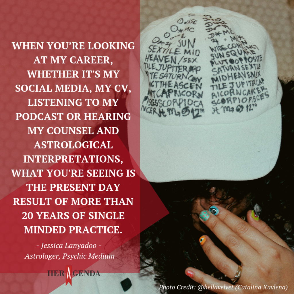 "When [you’re] looking at my career, whether it's my social media, my CV, listening to my podcast or hearing my counsel [and] astrological interpretations, what you're seeing is the present day result of more than 20 years of single minded practice."