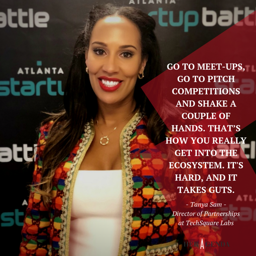 "Go to meet-ups, go to pitch competitions and shake a couple of hands. That’s how you really get into the ecosystem. It's hard, and it takes guts." -Tanya Sam