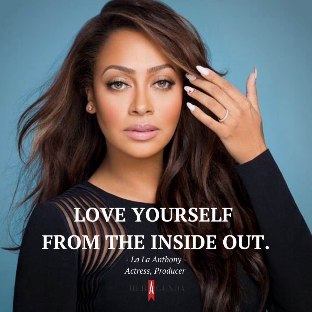 “Love yourself from the inside out.” -La La Anthony