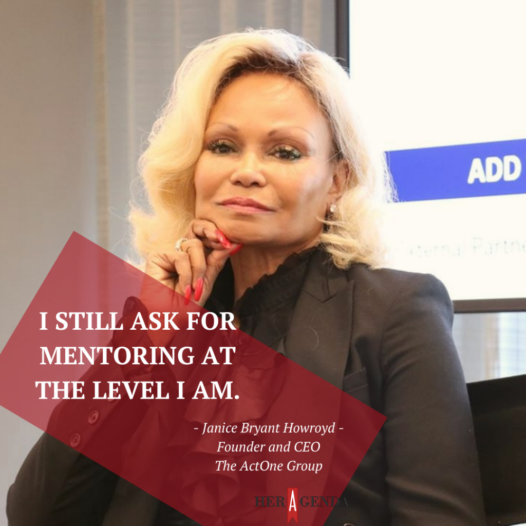 "I still ask for mentoring at the level I am." -Janice Bryant Howroyd via Her Agenda