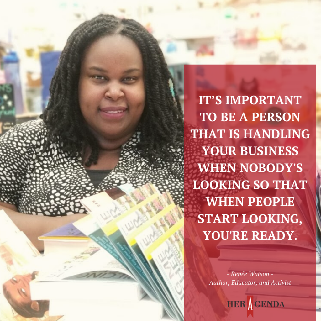 "[It’s important to be a] person that is handling your business when nobody's looking so that when people start looking, you're ready." -Renee Watson via Her Agenda