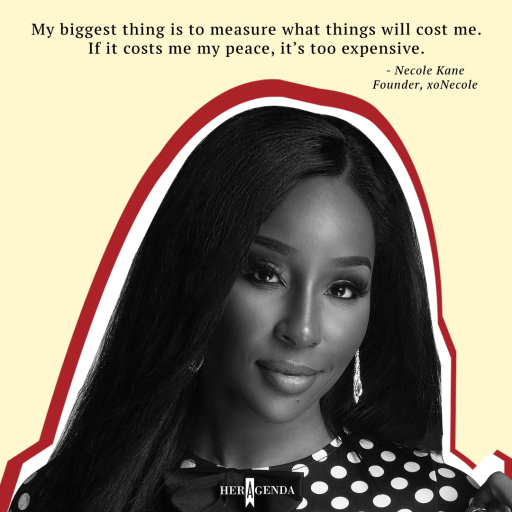 "My biggest thing is to measure what something will cost me. If it costs me my peace, it’s too expensive." -Necole Kane founder xoNecole via Her Agenda