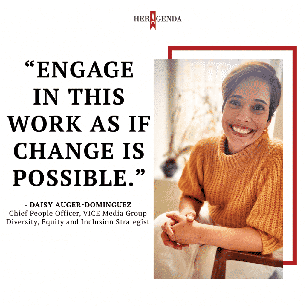 “Engage in this work as if change is possible.” -Daisy Auger-Dominguez via Her Agenda